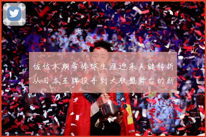佐佐木朗希棒球生涯迎来关键转折从日本王牌投手到大联盟舞台的新征程全景观察：最新赛事动态与深度分析