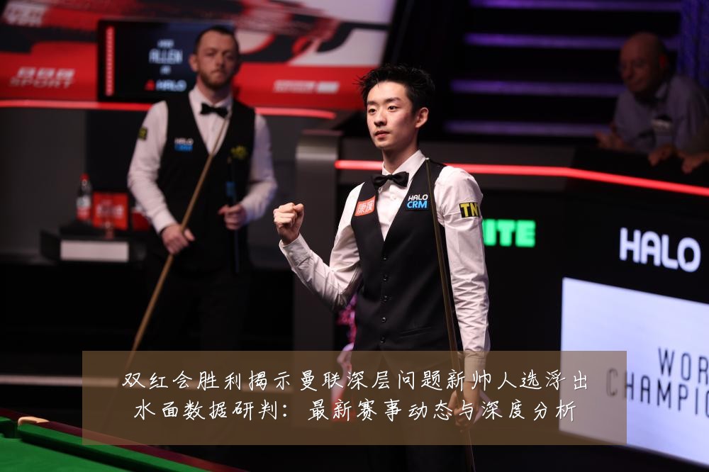 双红会胜利揭示曼联深层问题新帅人选浮出水面数据研判:最新赛事动态与深度分析